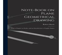 Robert Harris Note-book on Plane Geometrical Drawing : With a Chapter on Scales in White Robert Harris White