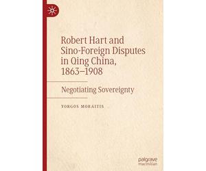 Robert Hart and Sino-Foreign Disputes in Qing China, 1863-1908: Negotiating Sovereignty