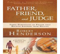 Robert Henderson Father, Friend, & Judge: Three Dimensions of Prayer that Receive Robert Henderson Multicolor