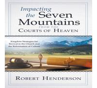 Robert Henderson Impacting the Seven Mountains from the Courts of Heaven: Kingdom in White Robert Henderson White