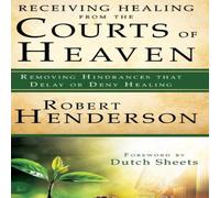 Robert Henderson Receiving Healing from the Courts of Heaven: Removing Hindrances Robert Henderson Multicolor