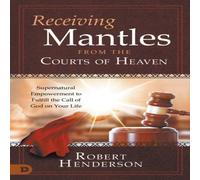 Robert Henderson Receiving Mantles from the Courts of Heaven: Supernatural Robert Henderson Multicolor