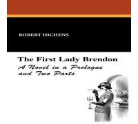 Robert Hichens The First Lady Brendon: A Novel in a Prologue & Two Parts Robert Hichens Multicolor