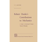 Robert Hooke’s Contributions to Mechanics: A Study in Seventeenth Century Natural Philosophy