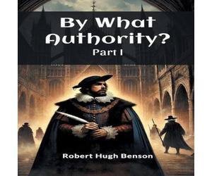 Robert Hugh Benson By What Authority? Part I Paperback Book Robert Hugh Benson Multicolor