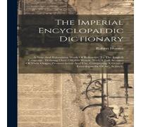 Robert Hunter The Imperial Encyclopaedic Dictionary: A New & Exhaustive Work Robert Hunter Multicolor