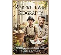 ROBERT IRWIN BIOGRAPHY: From Childhood Adventures to Professional Expertise