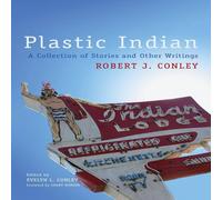 Robert J. Conley Plastic Indian: A Collection of Stories & Other Writings Robert J. Conley Multicolor
