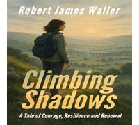 Robert James Waller CLIMBING SHADOWS: A Tale of Courage, Resilience & Renewal Robert James Waller Multicolor