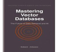 Robert Johnson Mastering Vector Databases : The Future of Data Retrieval & AI Robert Johnson Multicolor