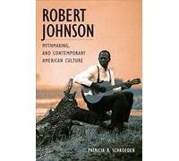 Robert Johnson, Mythmaking, and Contemporary American Culture (Music in American Life)
