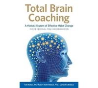 Total Brain Coaching: A Holistic System of Effective Habit Change For the Individual, Team, and Organization
