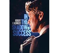 Robert Kennedy: In the Shadow of Success