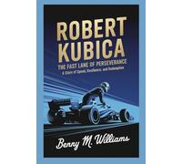 Robert Kubica: The Fast Lane of Perseverance-A Story of Speed, Resilience, and Redemption