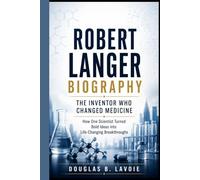 ROBERT LANGER BIOGRAPHY: The Inventor Who Changed Medicine: How One Scientist Turned Bold Ideas into Life-Changing Breakthroughs