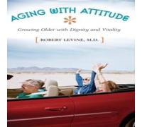 Robert Levine Aging with Attitude: Growing Older with Dignity & Vitality Robert Levine Multicolor