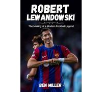 ROBERT LEWANDOWSKI: The Making of a Modern Football Legend