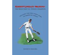 Robert Lindley Murray: The Reluctant U.S. Tennis Champion: Includes "The First Forty Years of American Tennis"