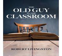 Robert Livingston The Old Guy In The Classroom Paperback Book Robert Livingston Multicolor