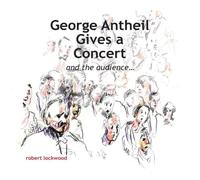 Robert Lockwood George Antheil Gives a Concert Hardcover Book Robert Lockwood Multicolor