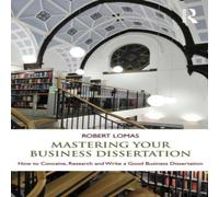 Robert Lomas Mastering Your Business Dissertation : How to Conceive, Research Robert Lomas Multicolor