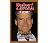 Robert Lorenz Biography: Extraordinary life and Career of an Iconic Producer and Director (The Collection Of The Biographies Of Amazing Personalities)