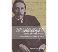 Robert Louis Stevenson and Nineteenth-Century French Literature: Literary Relations at the Fin de Sicle: Literary Relations at the Fin de Siècle