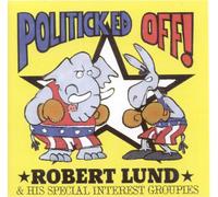 Robert Lund & His Special Interest Groupies - Politicked Off!