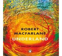 Robert Macfarlane Underland : A Deep Time Journey Paperback Book Robert Macfarlane Multicolor