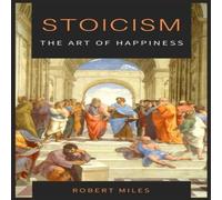 Robert Miles Stoicism-The Art of Happiness: How to Stop Fearing & Start in White Robert Miles White