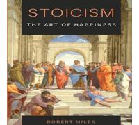 Robert Miles Stoicism-The Art of Happiness: How to Stop Fearing & Start Robert Miles Multicolor
