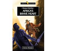 Robert Moffat: Africa’s Brave Heart (Trail Blazers)