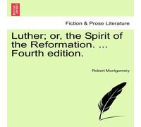Robert Montgomery Luther; or, the Spirit of the Reformation. ... Fourth edition Robert Montgomery Multicolor
