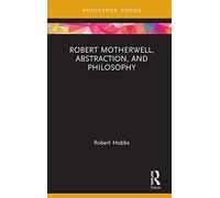 Robert Motherwell, Abstraction, and Philosophy (Routledge Focus on Art History and Visual Studies)