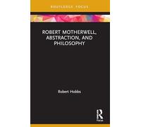 Robert Motherwell, Abstraction, and Philosophy (Routledge Focus on Art History and Visual Studies)