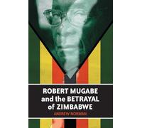Robert Mugabe and the Betrayal of Zimbabwe