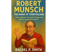 Robert Munsch: The Magic of Storytelling: How a Master Storyteller Captured Hearts Around the World