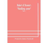 Robert of Brunne's "Handlyng synne": A.D. 1303, with those parts of the Anglo-French treatise on which it was founded, William of Wadington's "Manuel des pechiez" (Part I)