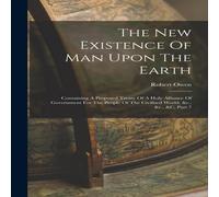 Robert Owen The New Existence Of Man Upon The Earth: Containing A Proposed Robert Owen Multicolor