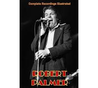 Robert Palmer: Complete Recordings Illustrated: 292 (Essential Discographies)