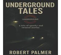 Robert Palmer Underground Tales: An Anthology of Three Disturbing & Unsettling Robert Palmer Multicolor