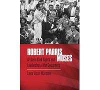Robert Parris Moses: A Life in Civil Rights and Leadership at the Grassroots