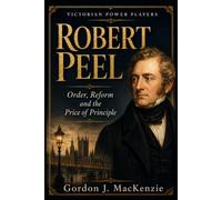 Robert Peel: Order, Reform and the Price of Principle: 13 (Victorian Power Players)