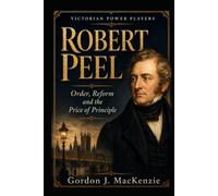 Robert Peel: Order, Reform and the Price of Principle (Victorian Power Players)