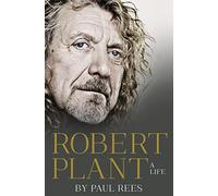 Robert Plant: A Life: The Biography