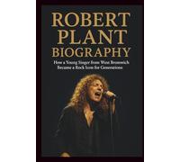 ROBERT PLANT BIOGRAPHY: How a Young Singer from West Bromwich Became a Rock Icon for Generations