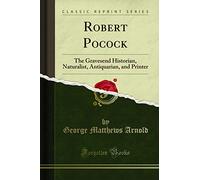 Robert Pocock: The Gravesend Historian, Naturalist, Antiquarian, and Printer (Classic Reprint)