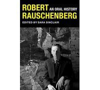 Robert Rauschenberg: An Oral History (The Columbia Oral History Series)