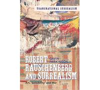 Robert Rauschenberg and Surrealism: Art, 'Sensibility' and War (Transnational Surrealism)