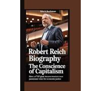 Robert Reich Biography: The Conscience of Capitalism - How a 4'10" Giant Became America's Most Passionate Voice for Economic Justice